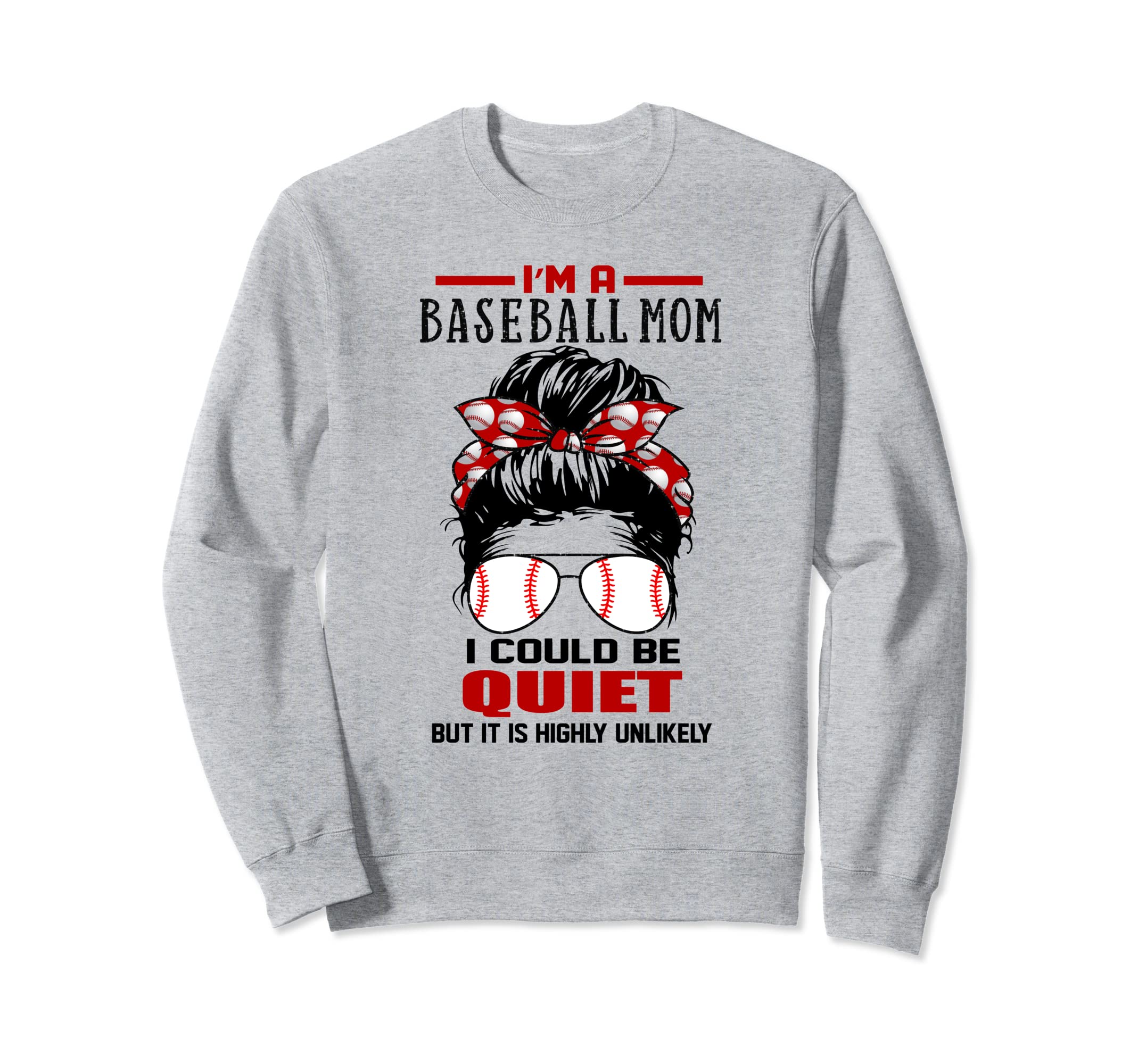 Im Baseball Mom I Could Be Quiet Funny Sweatshirt - Trendy Graphic Unisex - T-Shirt, Sweatshirt, Hoodie