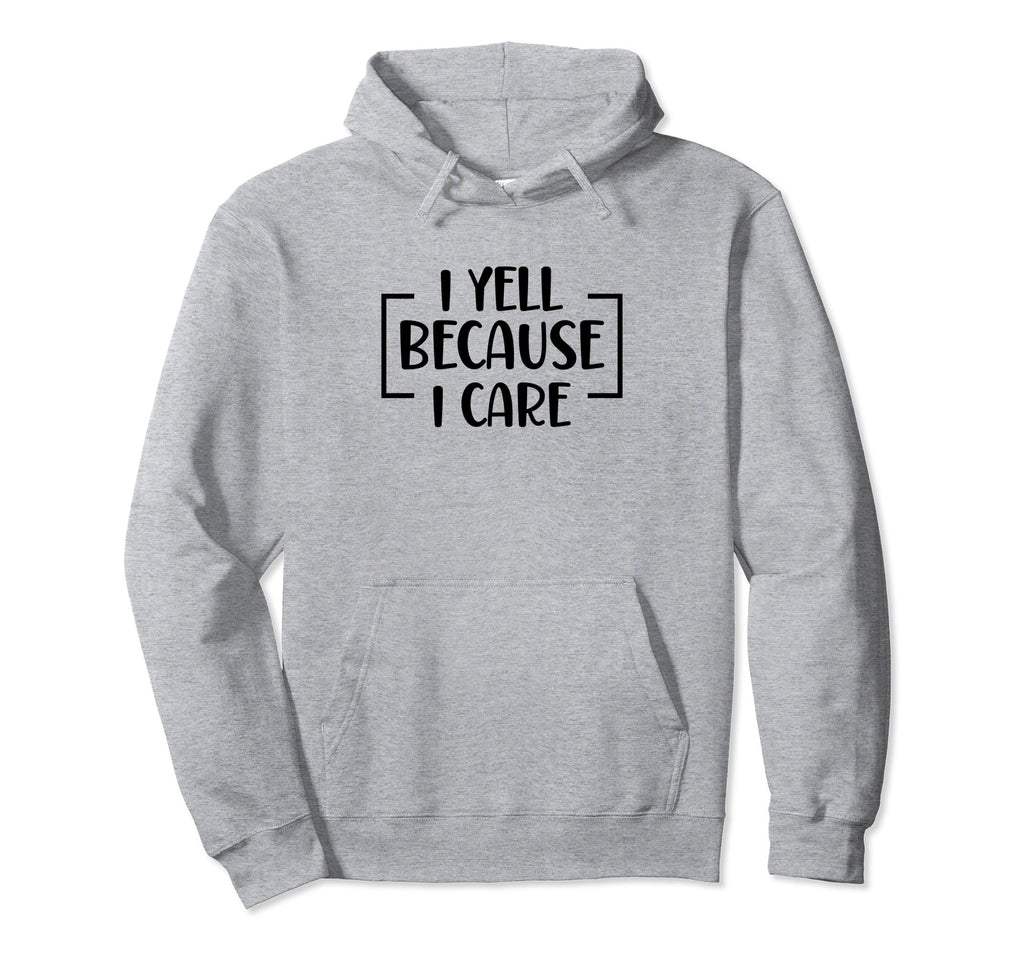 I Yell Because I Care Baseball Hoodie - Casual Everyday Wear for Adults - T-Shirt, Sweatshirt, Hoodie
