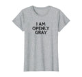 I Am Openly Gray Funny Gray Hair Gift T-Shirt - Streetwear Style for Adults - T-Shirt, Sweatshirt, Hoodie