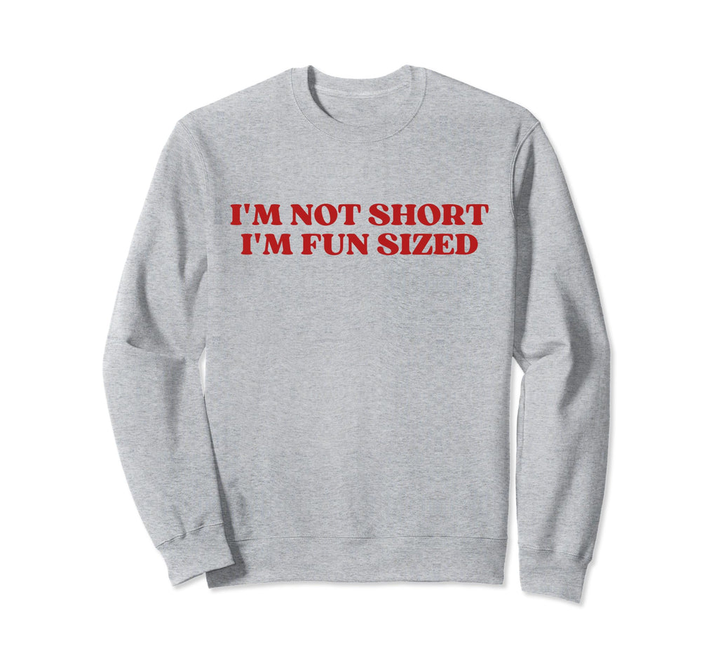 Im Not Short Im Fun Sized Funny Sweatshirt - Unique Graphic Men Women - T-Shirt, Sweatshirt, Hoodie