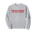 Im Not Short Im Fun Sized Funny Sweatshirt - Unique Graphic Men Women - T-Shirt, Sweatshirt, Hoodie