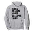 Moms Against White Baseball Pants Funny Hoodie - Graphic Print for Adults - T-Shirt, Sweatshirt, Hoodie