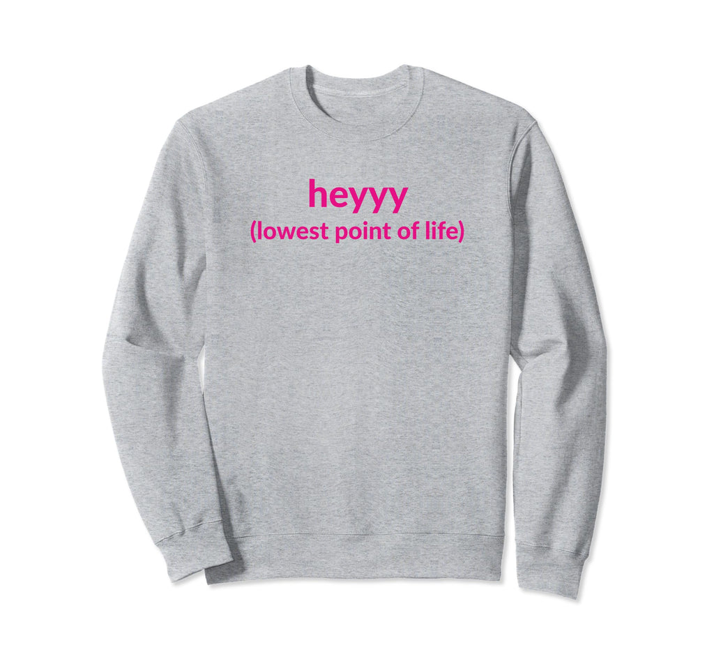 Heyyy Lowest Point Life Funny Y2K Sweatshirt - Trendy Graphic Unisex - T-Shirt, Sweatshirt, Hoodie