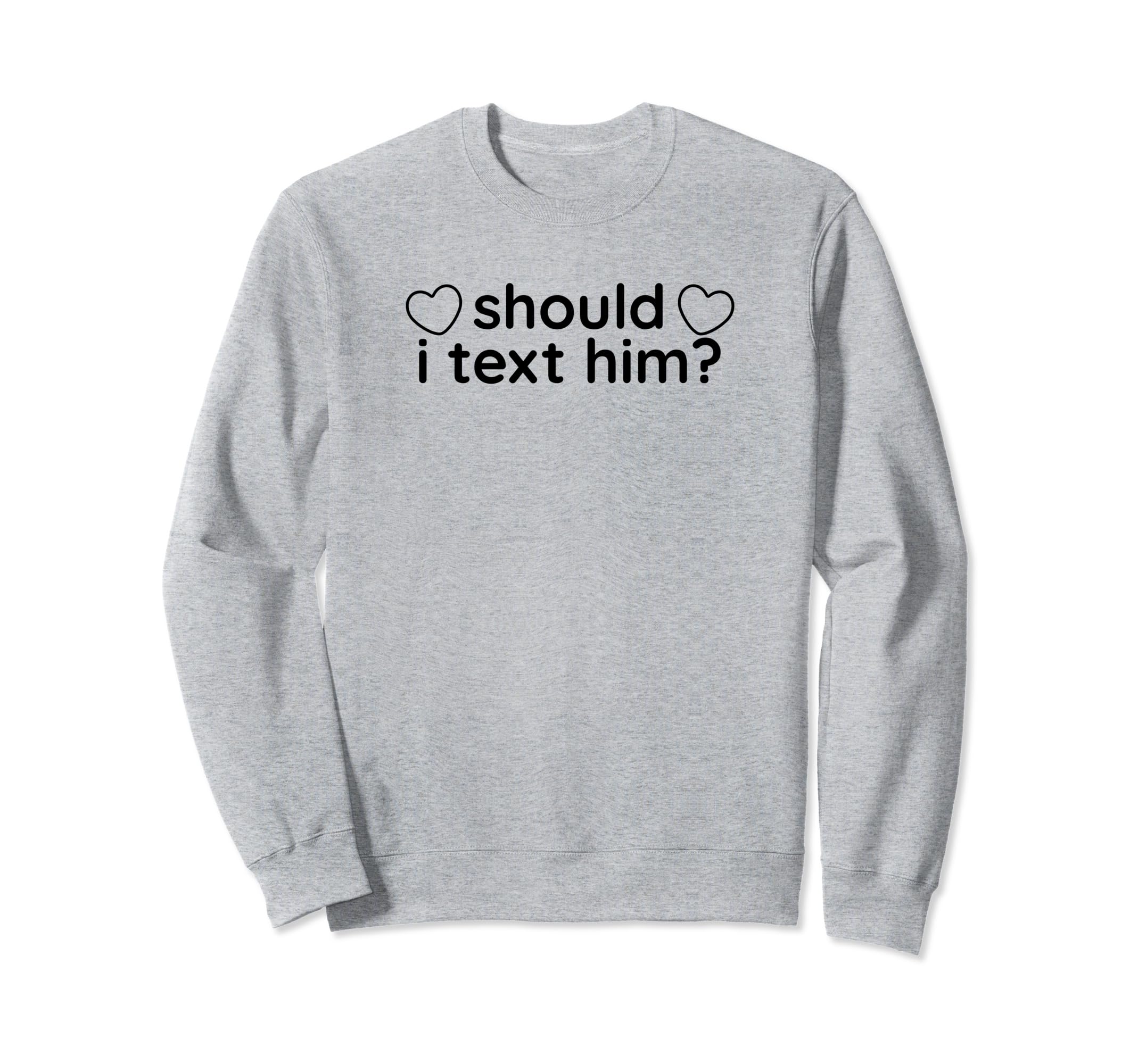 Should I Text Him Y2K Aesthetic Funny Sweatshirt - Minimalist Print Unisex - T-Shirt, Sweatshirt, Hoodie