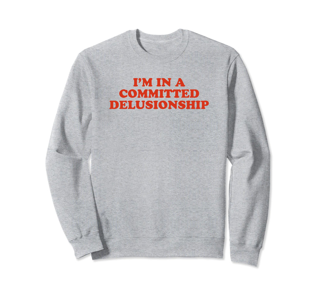 Im Committed Delusionship Funny Sweatshirt - Minimalist Print for Adults - T-Shirt, Sweatshirt, Hoodie