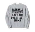 Baseball Players Have Prettiest Moms Sweatshirt - Aesthetic Graphic Unisex - T-Shirt, Sweatshirt, Hoodie