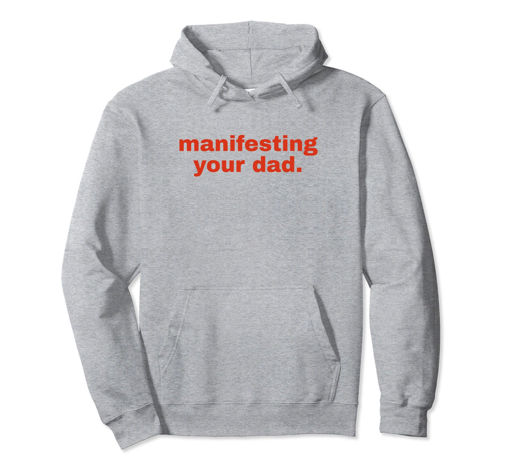 Manifesting Your Dad Funny Y2K Hoodie - Casual Everyday Wear Men Women - T-Shirt, Sweatshirt, Hoodie