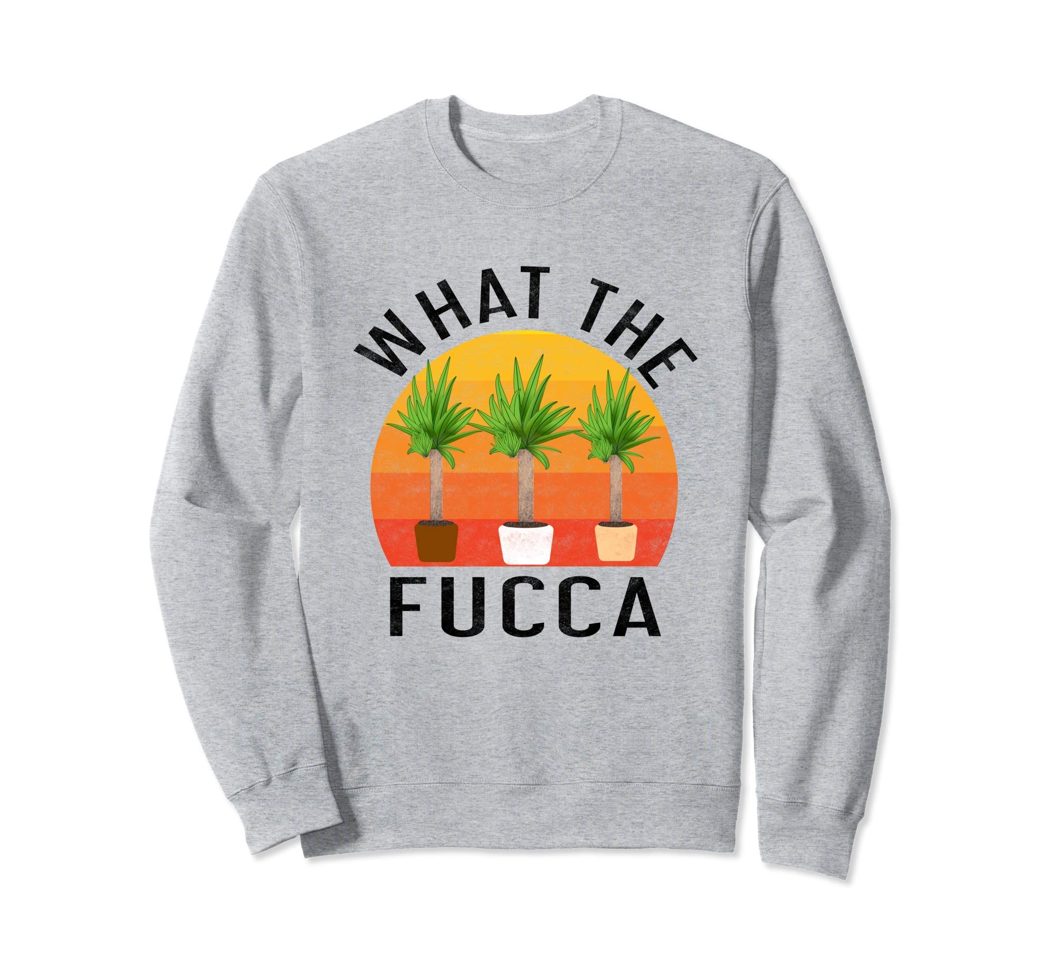 Yucca Plant Funny What Fucca Sunset Sweatshirt - Trendy Graphic Unisex - T-Shirt, Sweatshirt, Hoodie
