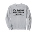 Im Doing Mentally Well Funny Y2K Sweatshirt - Streetwear Style Unisex - T-Shirt, Sweatshirt, Hoodie