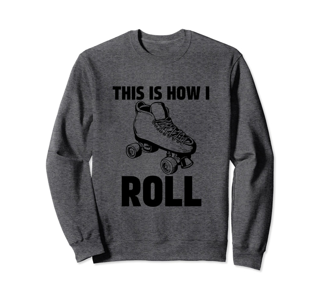 This Is How I Roll Roller Skates Sweatshirt - Custom Art Print Unisex - T-Shirt, Sweatshirt, Hoodie