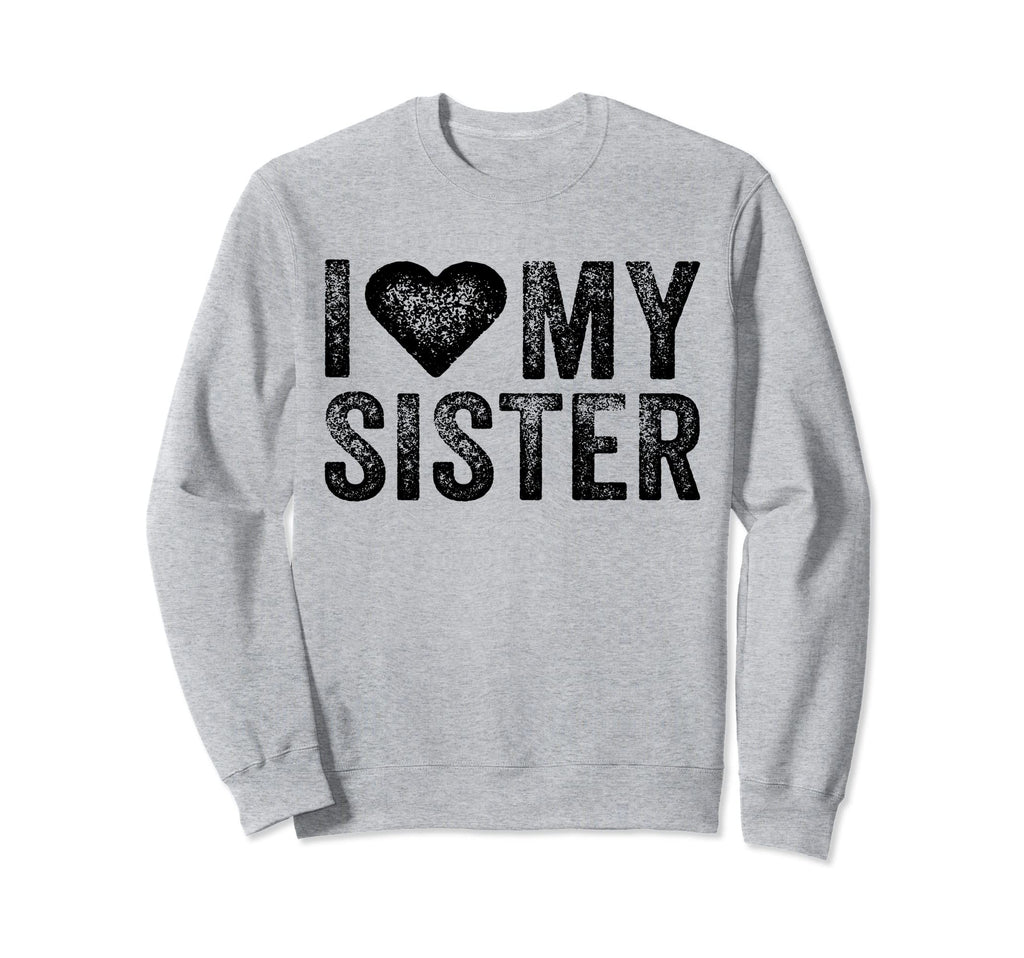 I Love My Hot Sister Heart Love Sweatshirt - Custom Art Print for Adults - T-Shirt, Sweatshirt, Hoodie