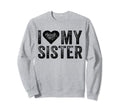 I Love My Hot Sister Heart Love Sweatshirt - Custom Art Print for Adults - T-Shirt, Sweatshirt, Hoodie