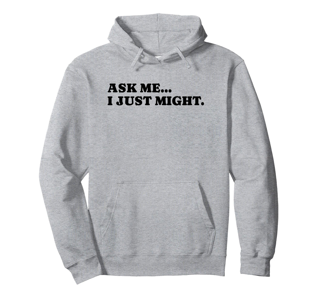 Ask Me I Just Might Funny Y2K Hoodie - Fun Novelty Design Men Women - T-Shirt, Sweatshirt, Hoodie