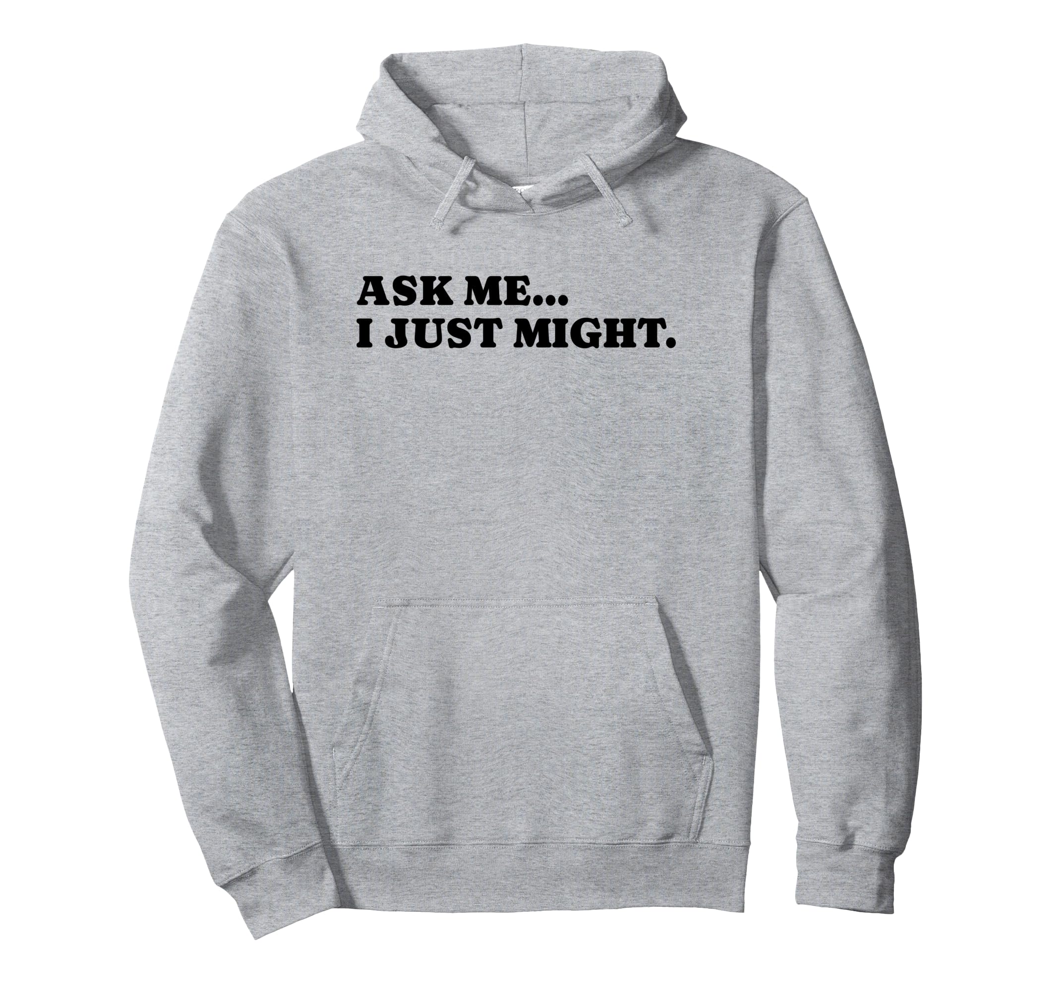 Ask Me I Just Might Funny Y2K Hoodie - Fun Novelty Design Men Women - T-Shirt, Sweatshirt, Hoodie