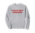 I Love Hot Gingers Y2K Aesthetic Sweatshirt - Unique Graphic Unisex - T-Shirt, Sweatshirt, Hoodie