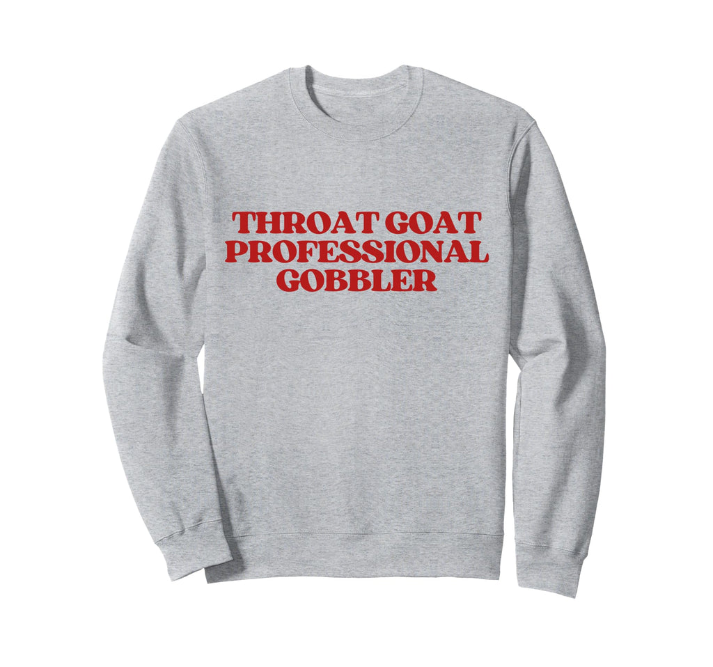 Throat Goat Professional Gobbler Sweatshirt - Fun Novelty Design Men Women - T-Shirt, Sweatshirt, Hoodie