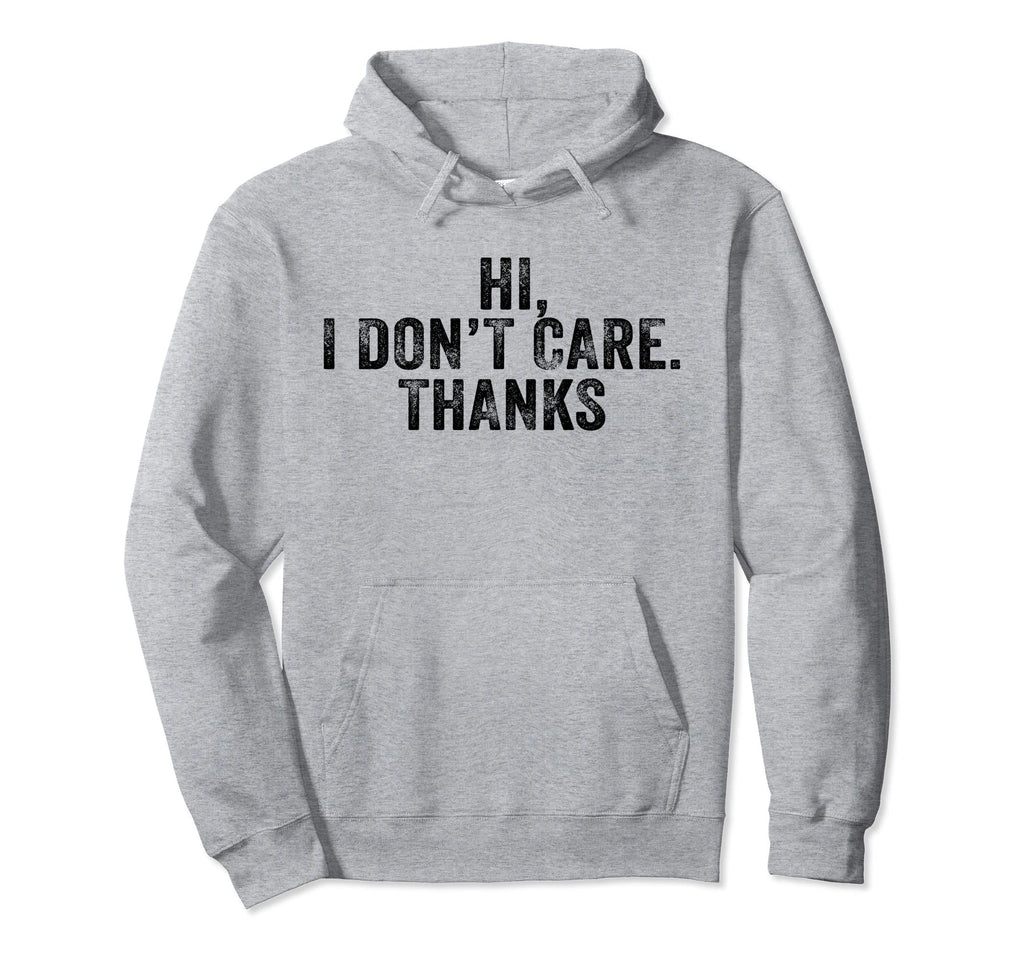 Hi I Dont Care Thanks Funny Hilarious Hoodie - Trendy Graphic for Adults - T-Shirt, Sweatshirt, Hoodie