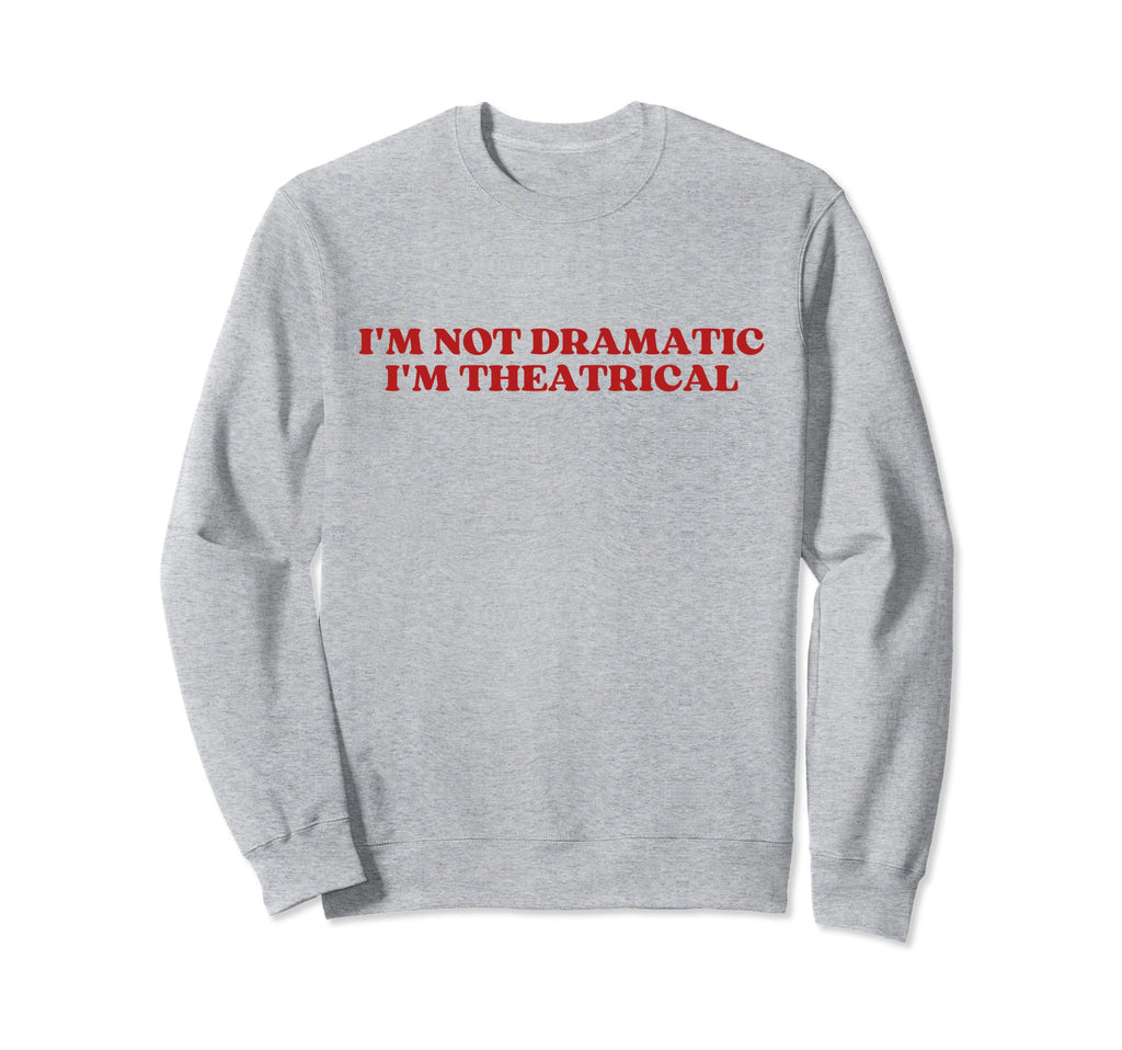 Im Not Dramatic Im Theatrical Y2K Sweatshirt - Trendy Graphic for Adults - T-Shirt, Sweatshirt, Hoodie