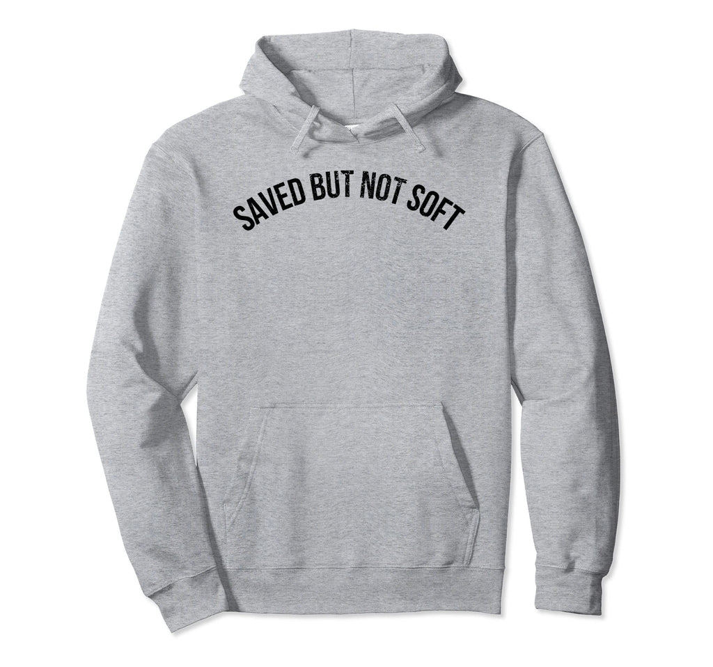 Saved But Not Soft Christian Funny Hoodie - Fun Novelty Design Men Women - T-Shirt, Sweatshirt, Hoodie