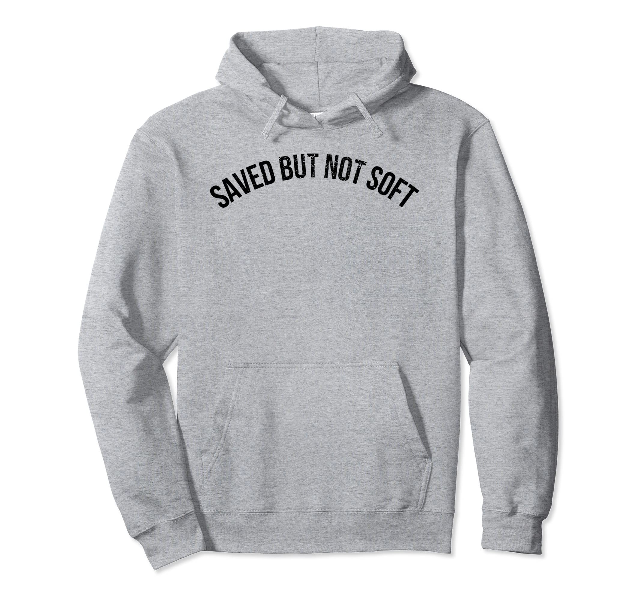 Saved But Not Soft Christian Funny Hoodie - Fun Novelty Design Men Women - T-Shirt, Sweatshirt, Hoodie