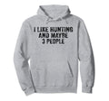 Funny I Like Hunting And Maybe 3 People Hoodie - Novelty Apparel Unisex - T-Shirt, Sweatshirt, Hoodie