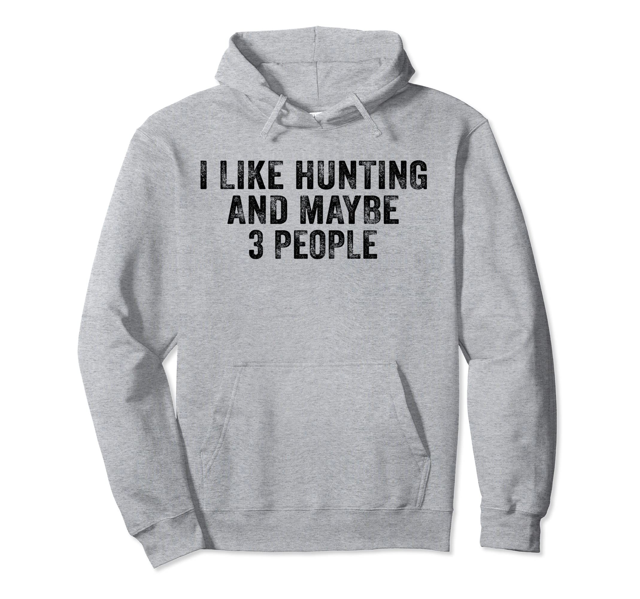 Funny I Like Hunting And Maybe 3 People Hoodie - Novelty Apparel Unisex - T-Shirt, Sweatshirt, Hoodie