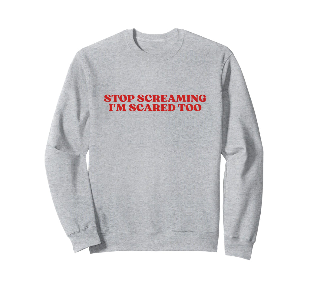 Stop Screaming Im Scared Too Y2K Sweatshirt - Trendy Graphic for Adults - T-Shirt, Sweatshirt, Hoodie