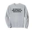 Not Trying To Slut Shame Could Be Sweatshirt - Custom Art Print for Adults - T-Shirt, Sweatshirt, Hoodie