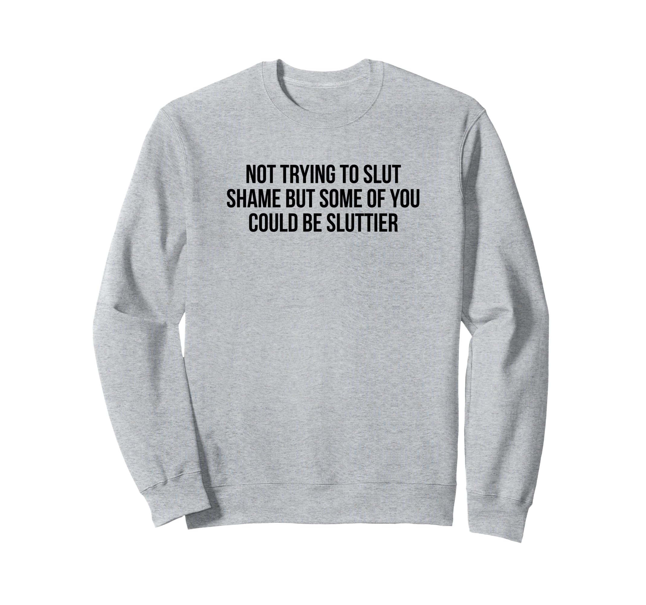 Not Trying To Slut Shame Could Be Sweatshirt - Custom Art Print for Adults - T-Shirt, Sweatshirt, Hoodie