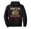 Dont Be Negative Photographer Gifts Hoodie - Streetwear Style Men Women - T-Shirt, Sweatshirt, Hoodie