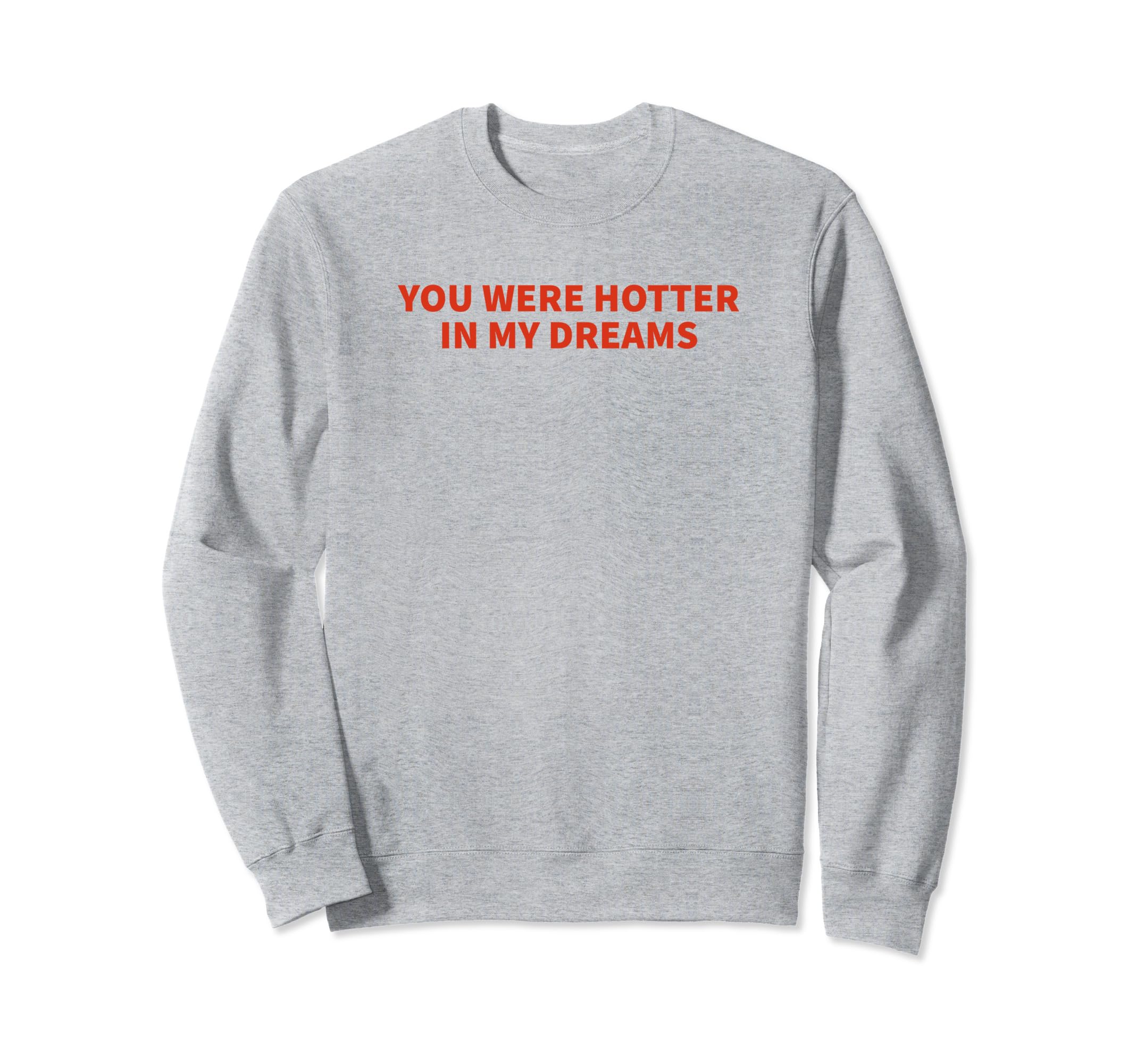You Were Hotter My Dreams Y2K Sweatshirt - Graphic Print for Adults - T-Shirt, Sweatshirt, Hoodie