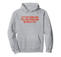 Lets Get Drunk And Tell Each Other Funny Hoodie - Trendy Graphic Men Women - T-Shirt, Sweatshirt, Hoodie