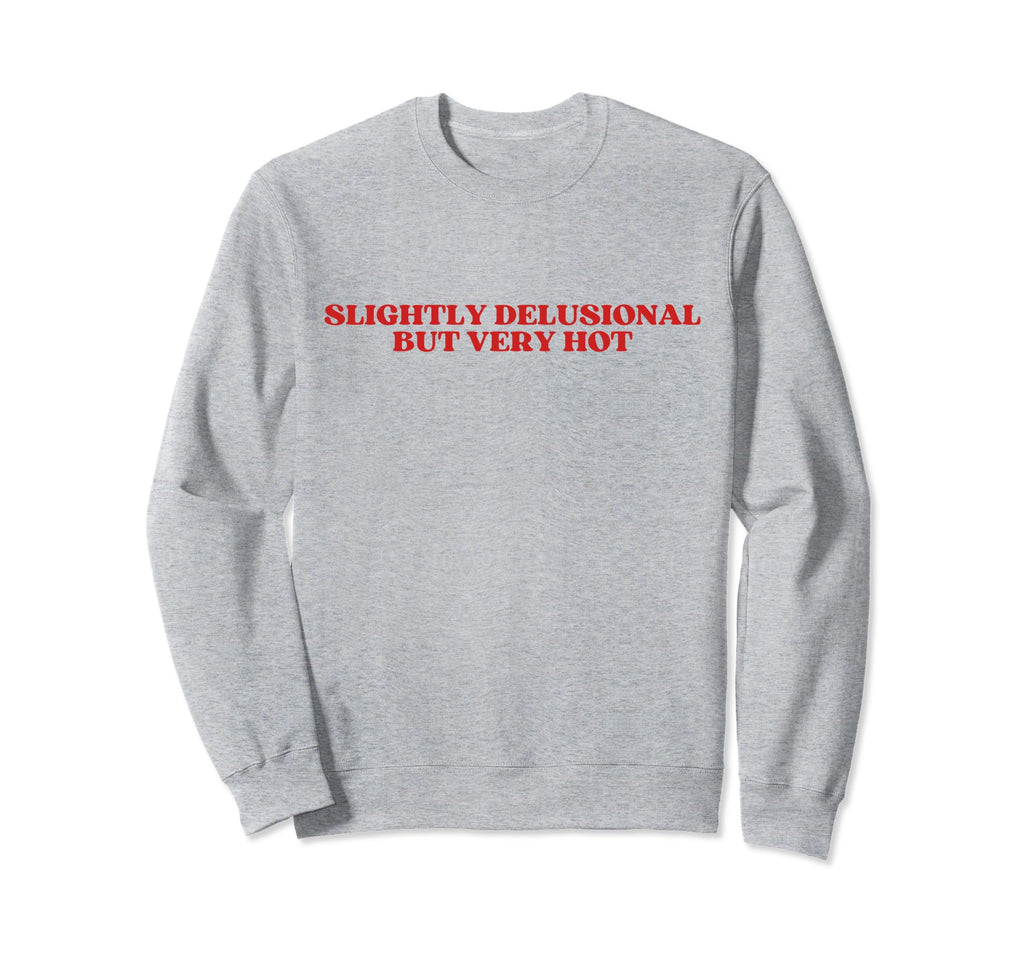 Slightly Delusional But Very Hot Y2K Sweatshirt - Minimalist Print Unisex - T-Shirt, Sweatshirt, Hoodie