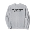 Im Your Online Girlfriend Y2K Sweatshirt - Aesthetic Graphic for Adults - T-Shirt, Sweatshirt, Hoodie