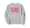 Not Trying To Slut Shame Could Be Sweatshirt - Casual Everyday Wear Unisex - T-Shirt, Sweatshirt, Hoodie