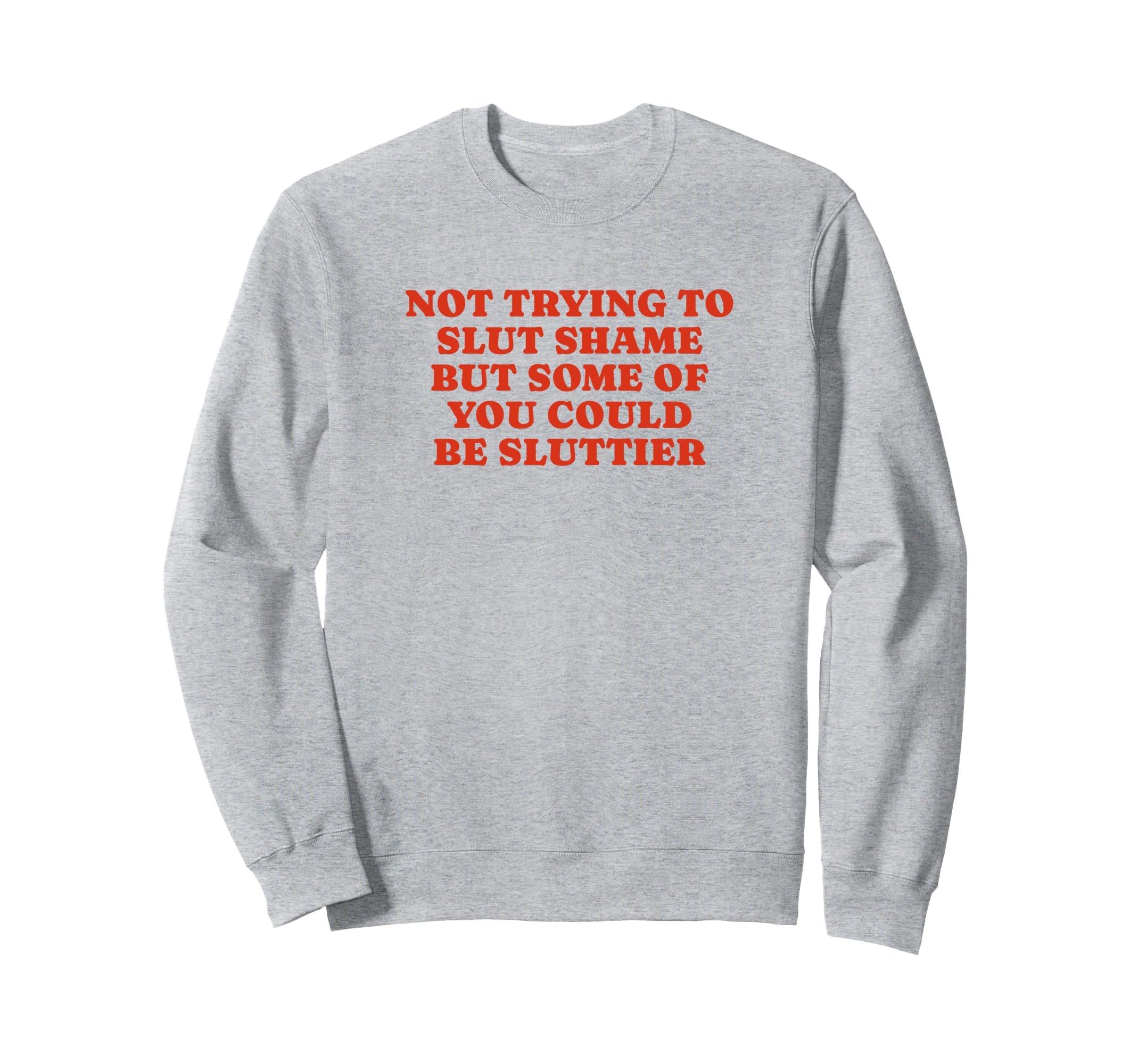 Not Trying To Slut Shame Could Be Sweatshirt - Casual Everyday Wear Unisex - T-Shirt, Sweatshirt, Hoodie