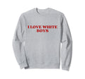 I Love White Y2K Aesthetic Trendy Sweatshirt - Graphic Print Men Women - T-Shirt, Sweatshirt, Hoodie