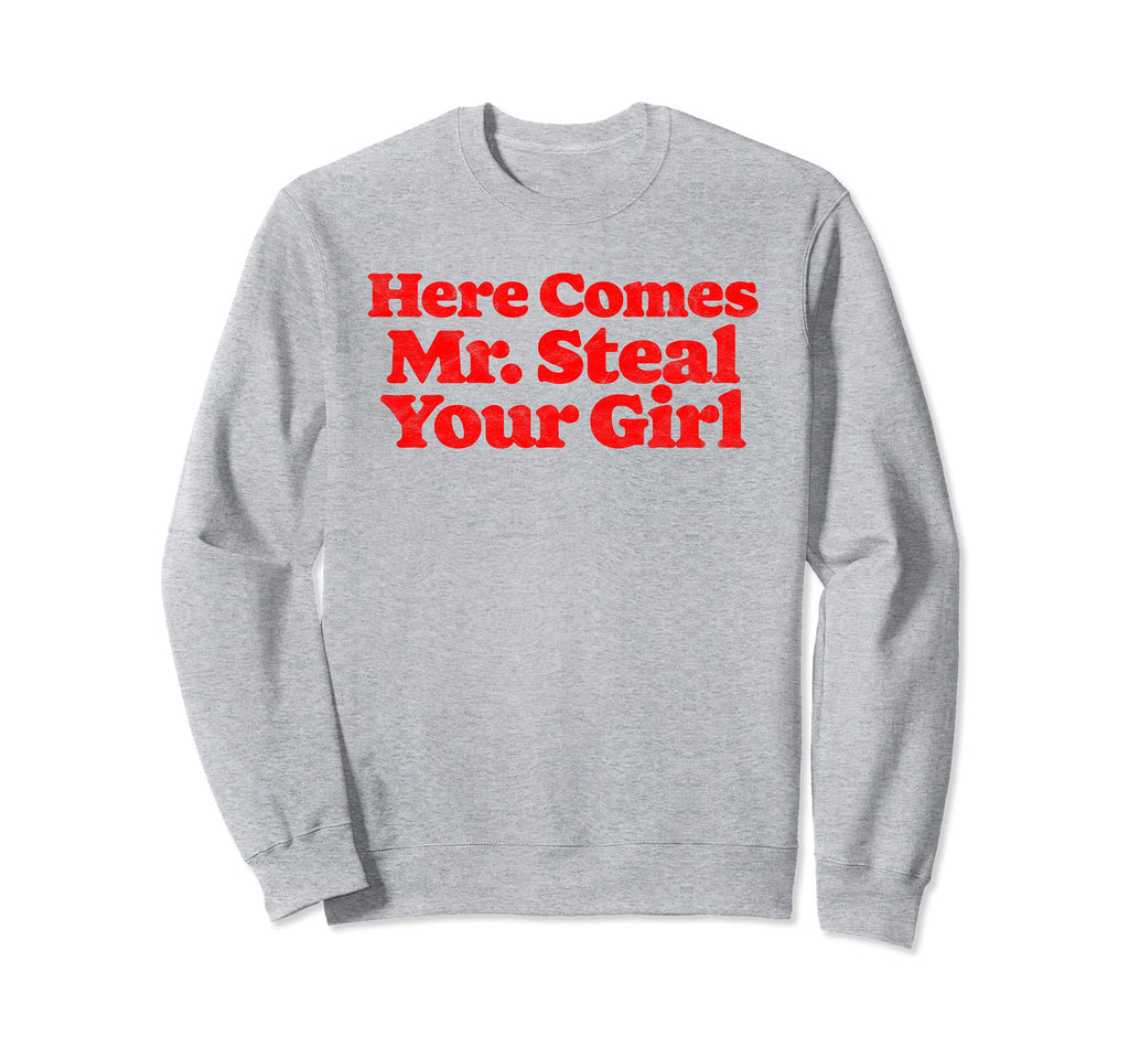Here Comes Mr Steal Your Funny Sweatshirt - Casual Everyday Wear Unisex - T-Shirt, Sweatshirt, Hoodie