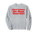 Here Comes Mr Steal Your Funny Sweatshirt - Casual Everyday Wear Unisex - T-Shirt, Sweatshirt, Hoodie