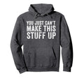 You Just Cant Make This Stuff Up Hoodie - Custom Art Print for Adults - T-Shirt, Sweatshirt, Hoodie