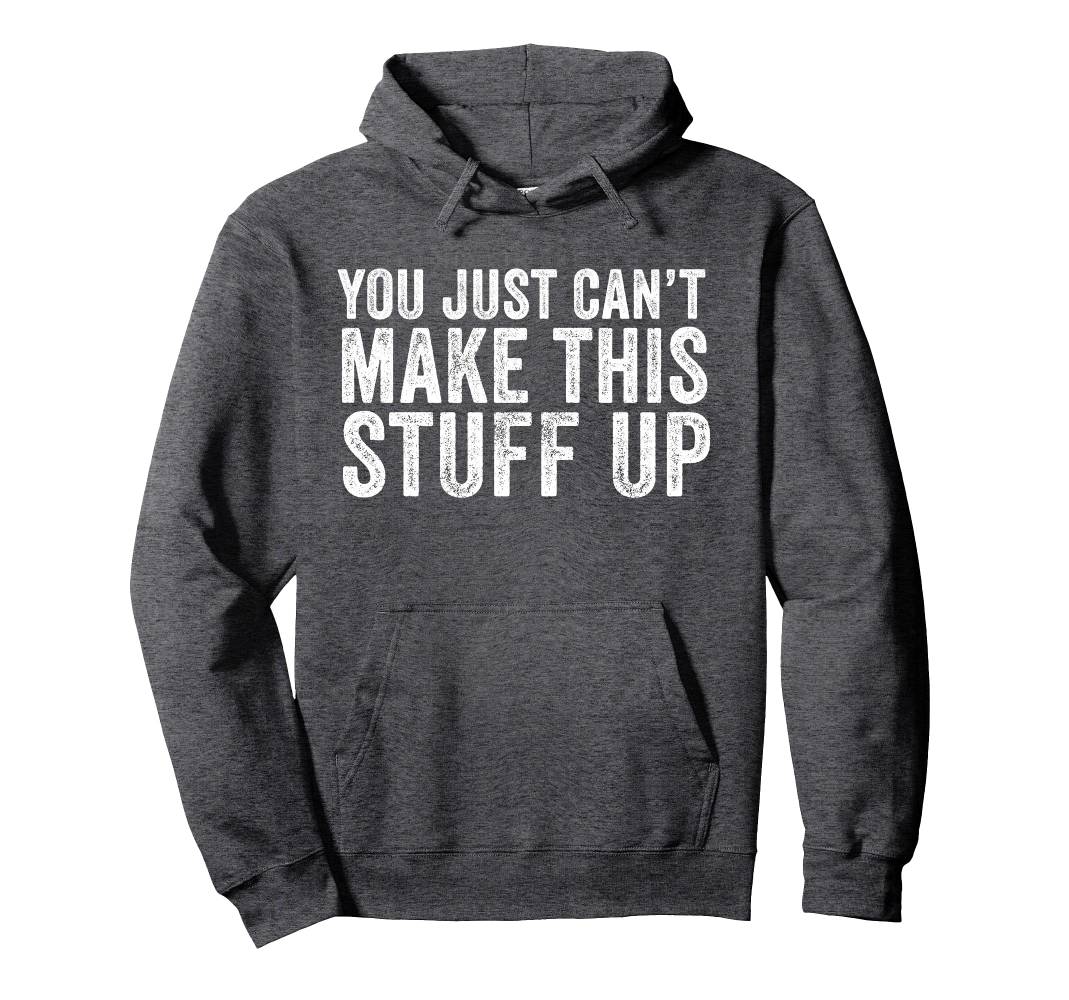 You Just Cant Make This Stuff Up Hoodie - Custom Art Print for Adults - T-Shirt, Sweatshirt, Hoodie