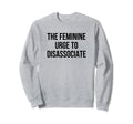 Feminine Urge To Disassociate Funny Sweatshirt - Unique Graphic for Adults - T-Shirt, Sweatshirt, Hoodie
