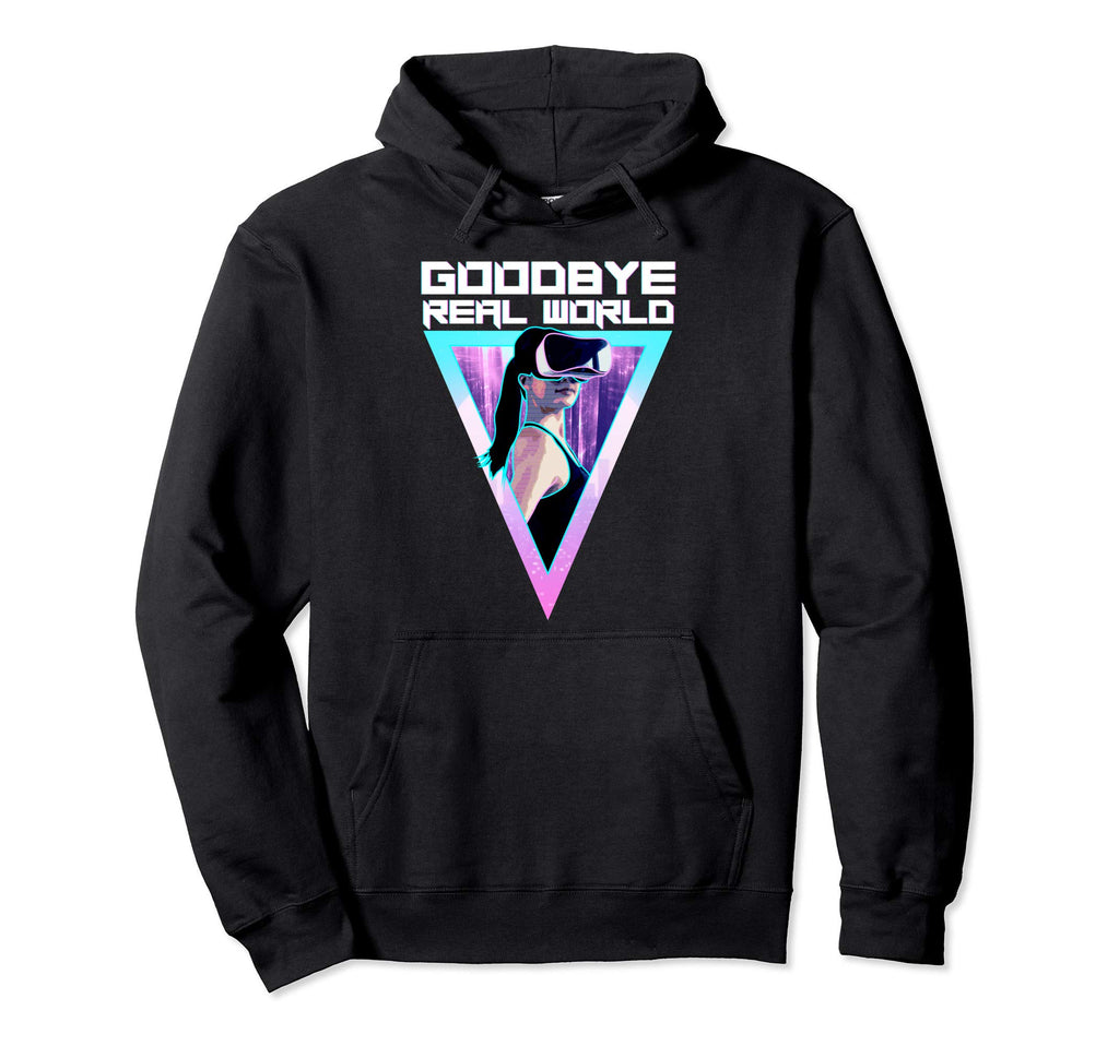 Virtual Reality Goodbye Real World Hoodie - Fun Novelty Design for Adults - T-Shirt, Sweatshirt, Hoodie