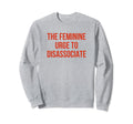 Feminine Urge To Disassociate Funny Sweatshirt - Novelty Apparel Men Women - T-Shirt, Sweatshirt, Hoodie