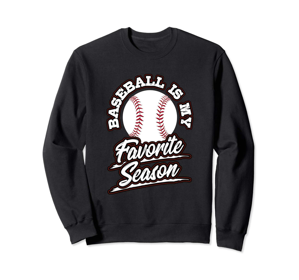 Baseball Is My Favorite Season Sweatshirt - Fun Novelty Design for Adults - T-Shirt, Sweatshirt, Hoodie