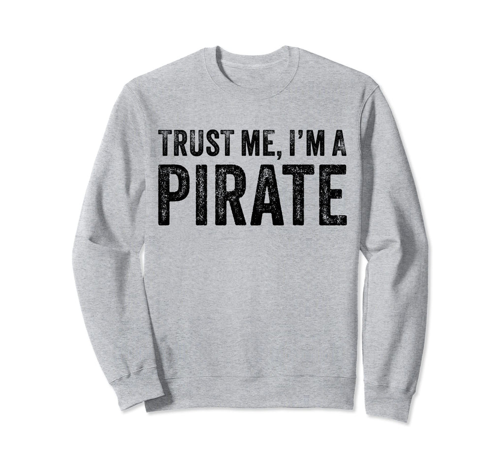Trust Me Im Pirate Funny Sweatshirt - Streetwear Style for Adults - T-Shirt, Sweatshirt, Hoodie