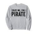 Trust Me Im Pirate Funny Sweatshirt - Streetwear Style for Adults - T-Shirt, Sweatshirt, Hoodie