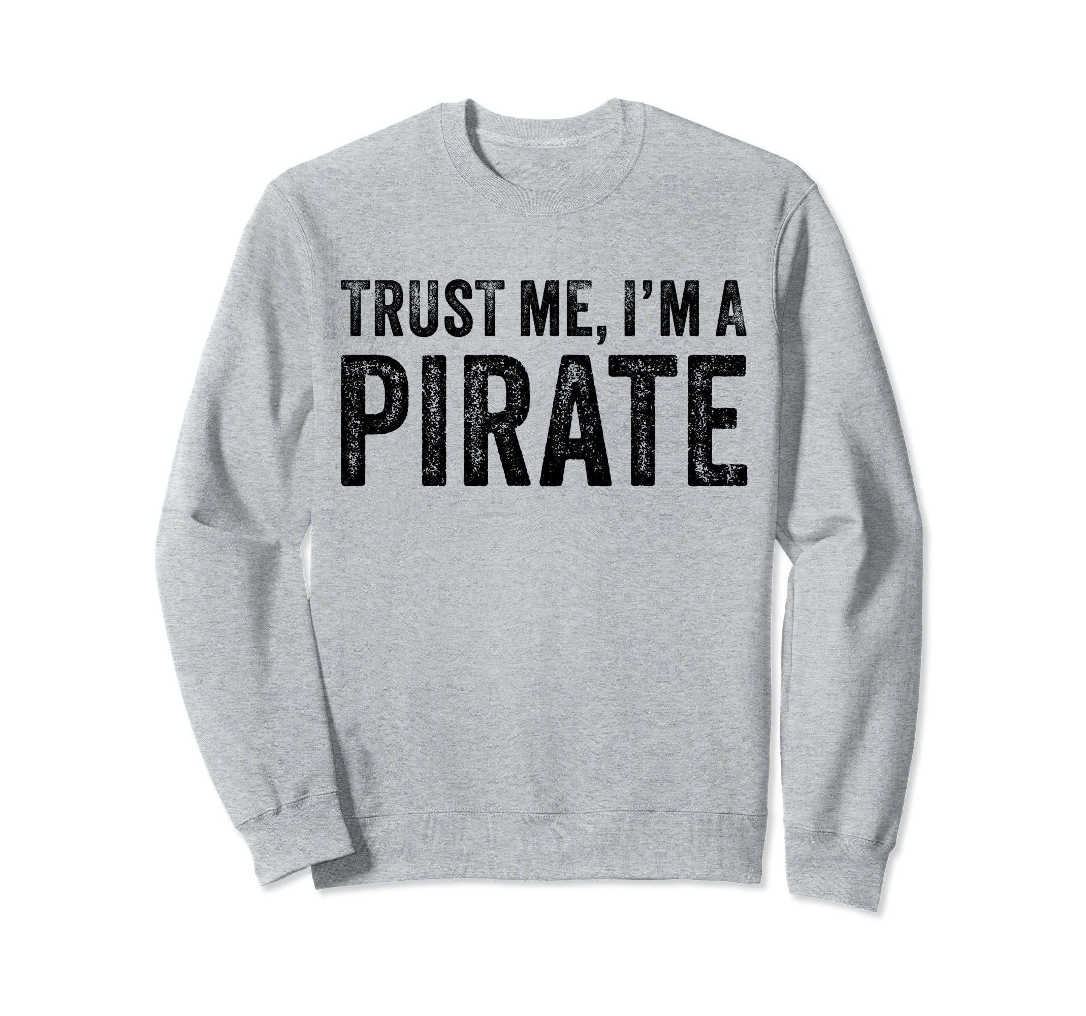 Trust Me Im Pirate Funny Sweatshirt - Streetwear Style for Adults - T-Shirt, Sweatshirt, Hoodie