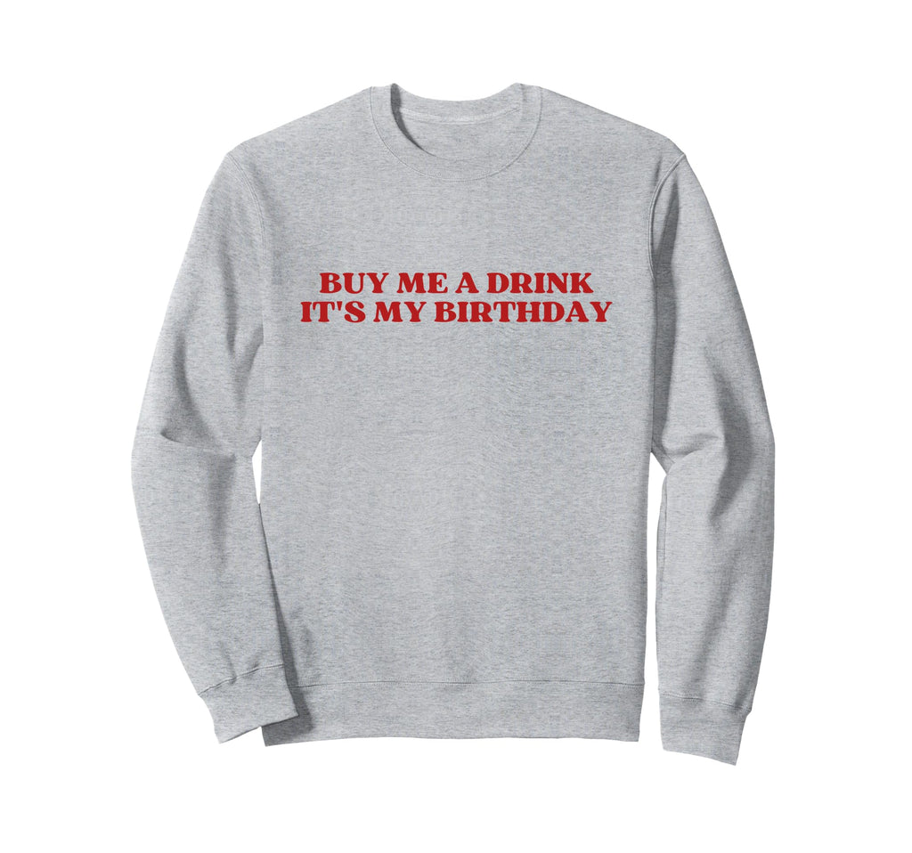 Buy Me Drink Its My Birthday Y2K Sweatshirt - Streetwear Style Unisex - T-Shirt, Sweatshirt, Hoodie