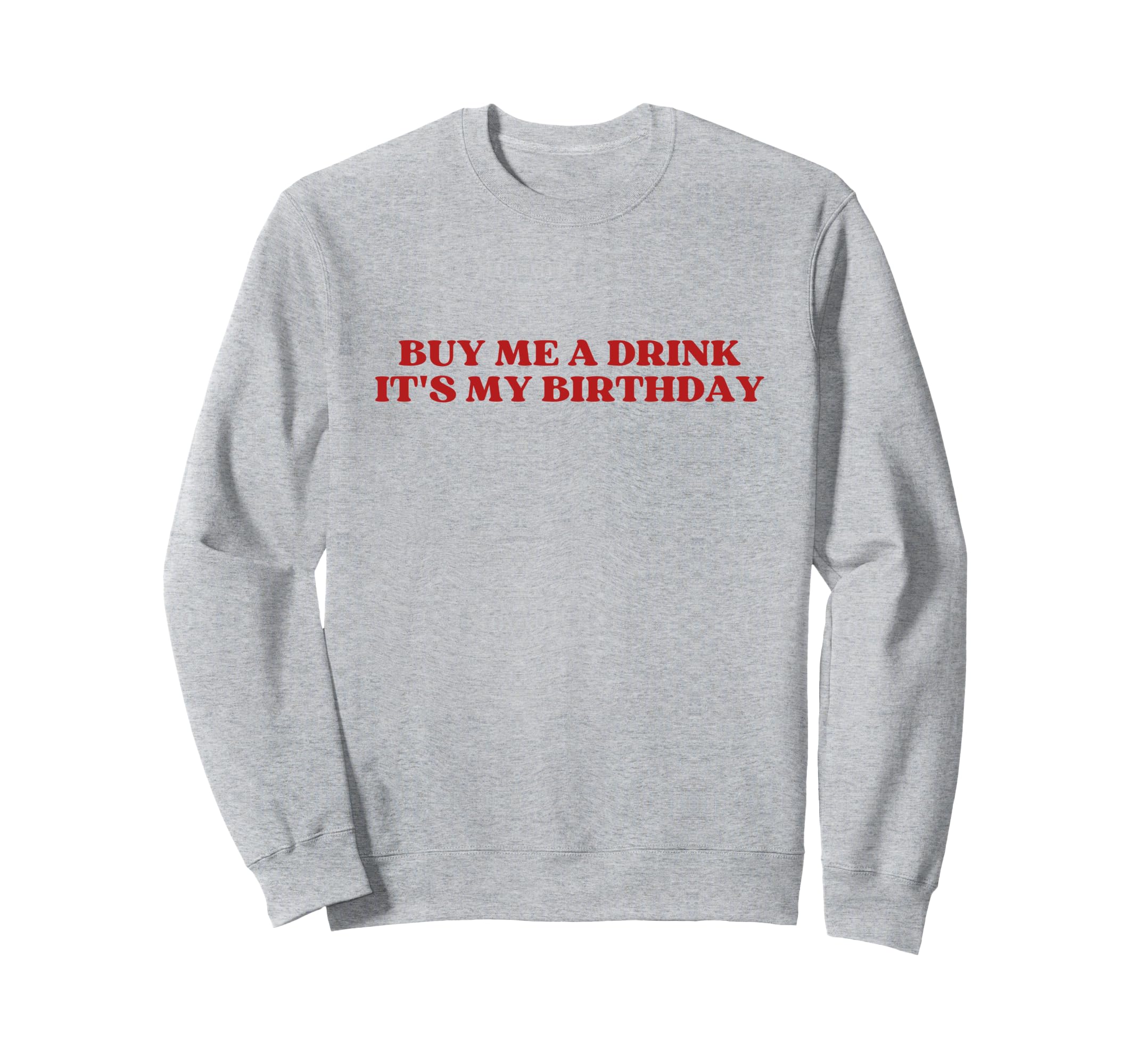 Buy Me Drink Its My Birthday Y2K Sweatshirt - Streetwear Style Unisex - T-Shirt, Sweatshirt, Hoodie